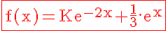 5$\rm\red\fbox{f(x)=Ke^{-2x}+\frac{1}{3}.e^x